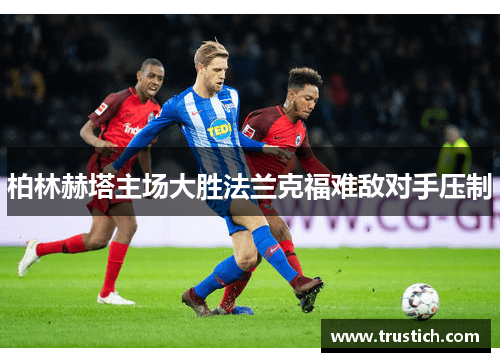 柏林赫塔主场大胜法兰克福难敌对手压制
