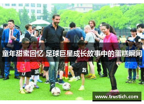 童年甜蜜回忆 足球巨星成长故事中的蛋糕瞬间