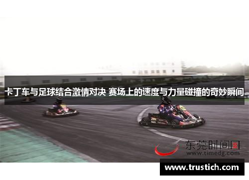 卡丁车与足球结合激情对决 赛场上的速度与力量碰撞的奇妙瞬间