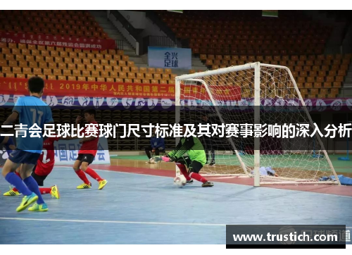 二青会足球比赛球门尺寸标准及其对赛事影响的深入分析