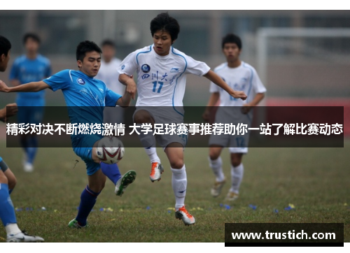 精彩对决不断燃烧激情 大学足球赛事推荐助你一站了解比赛动态